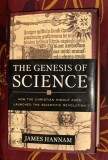 The genesis of science : how the Christian Middle Ages launched the scientific revolution / James Hannam format mare, cartonata cu supracoperta 450p