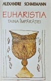 Cumpara ieftin Euharistia, taina imparatiei - 1991 - Alexandre Schmemann (W254)
