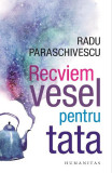 Recviem Vesel Pentru Tata, Radu Paraschivescu - Editura Humanitas