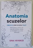 ANATOMIA SCUZELOR , CINE AI FI FARA SCUZELE TALE , GHID PRACTIC PENTRU CEI CARE STIU CA INTRE MAINE SI NICIODATA NU E MARE DIFERENTA de GINA VEVERITA