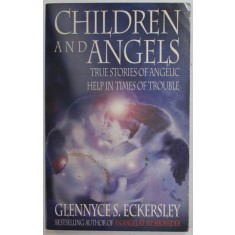 CHILDREN AND ANGELS , TRUE STORIES OF ANGELIC HELP IN TIMES OF TROUBLE by GLENNYCE S. ECKERSLEY , 1999