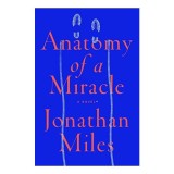 Anatomy of a Miracle: A Novel*