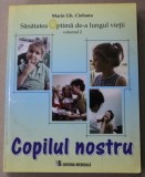 SANATATEA OPTIMA DE - A LUNGUL VIETII , VOLUMUL 2 : COPILUL NOSTRU de MARIN GH. CIOBANU , 2007