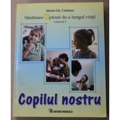 SANATATEA OPTIMA DE - A LUNGUL VIETII , VOLUMUL 2 : COPILUL NOSTRU de MARIN GH. CIOBANU , 2007