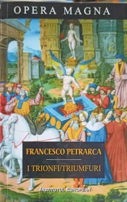 I TRIONFI. TRIUMFURI. EDITIE BILINGVA-FRANCESCO PETRARCA foto