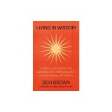 Living in Wisdom: A Path to Embodying Your Authentic Self, Embracing Grief, and Developing Self-Mastery