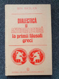 DIALECTICA SI ANTIDIALECTICA LA PRIMII FILOSOFI GRECI - Ion Batlan