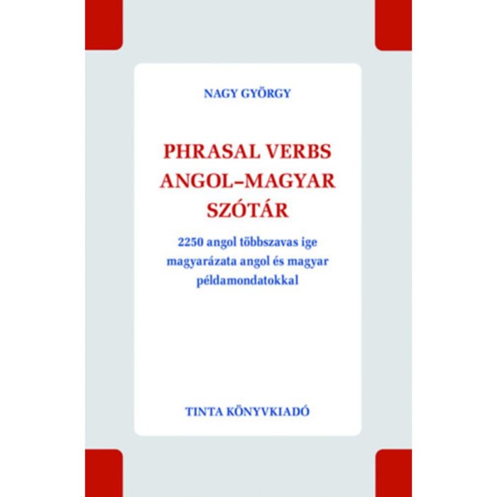 Phrasal verbs angol-magyar sz&oacute;t&aacute;r - 2250 angol t&ouml;bbszavas ige magyar&aacute;zata angol &eacute;s magyar p&eacute;ldamondatokkal - Nagy Gy&ouml;rgy