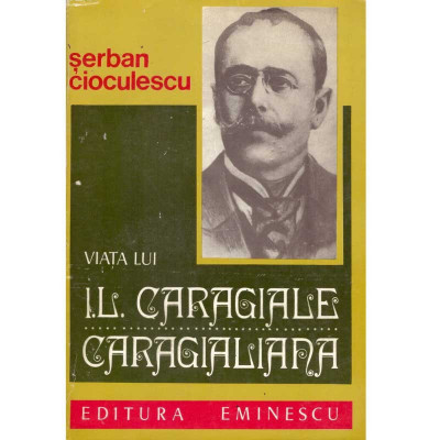 Serban Cioculescu - Viata lui I.L.Caragiale - 135094 foto