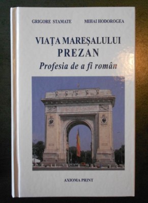 Viata Maresalului Prezan Profesia de a fi roman Grigore Stamate, Mihai Hodorogea foto