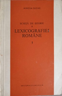 SCHITA DE ISTORIE A LEXICOGRAFIEI ROMANE VOL.1-MIRCEA SECHE-239729 foto