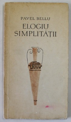 ELOGIU SIMPLITATII de PAVEL BELLU , POEZII , 1967, DEDICATIE * foto