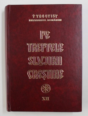 PE TREPTELE SLUJIRII CRESTINE , VOLUMUL XII de TEOCTIST , PATRIARHUL ROMANIEI , 2002 foto