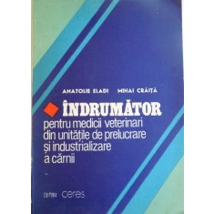 INDRUMATOR PENTRU MEDICII VETERINARI DIN UNITATILE DE PRELUCRARE SI INDUSTRIALIZARE A CARNII de ANATOLIE ELADI , MIHAI CRAITA , 1988