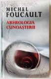 Arheologia cunoasterii - Michel Foucault (editie cartonata)