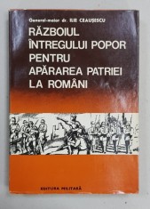 RAZBOIUL INTREGULUI POPOR PENTRU APARAREA PATRIEI LA ROMANI - DIN CELE MAI VECHI TIMPURI PANA IN ZILELE NOASTRE de GENERAL MAIOR DR. ILIE CEAUSESCU ,