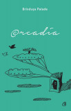 Arcadia - Paperback brosat - Br&icirc;ndușa Palade - Curtea Veche