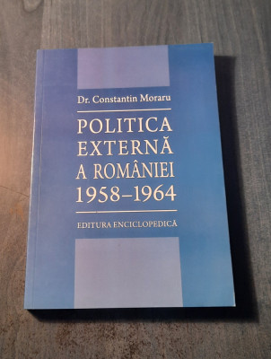 Politica externa a Romaniei 1958 - 1964 Constantin Moraru foto