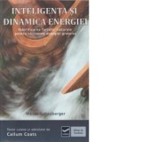 Inteligenta si dinamica energiei. Valorificarea fortelor naturale pentru obtinerea energiei gratuite - Viktor Schauberger