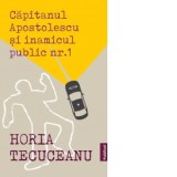 Capitanul Apostolescu si Inamicul Public Nr.1 - Horia Tecuceanu