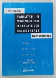 INGINERIA FIABILITATII SI MENTENABILITATII INSTALATIILOR INDUSTRIALE de GABRIEL BURLACU , 2010