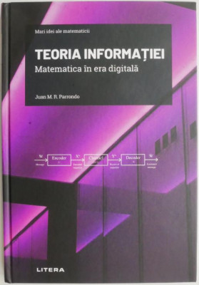 Teoria informatiei. Matematica in era digitala &amp;ndash; Juan M. R. Parrondo foto