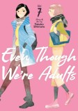 Even Though We&#039;re Adults Vol. 7