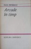 Arcade in Timp - Paul Petrescu, Editura Eminescu 1983, Roman, Beletristica, 340 Pagini
