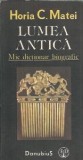 Lumea antica. Mic dictionar biografic - Horia Matei