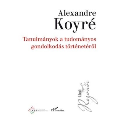 Tanulm&amp;aacute;nyok a tudom&amp;aacute;nyos gondolkod&amp;aacute;s t&amp;ouml;rt&amp;eacute;net&amp;eacute;ről - Alexandre Koyr&amp;eacute; foto