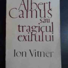 Albert Camus Sau Tragicul Exilului - Ion Vitner ,543492