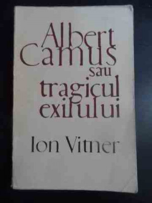 Albert Camus Sau Tragicul Exilului - Ion Vitner ,543492 foto
