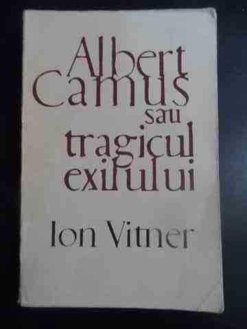 Albert Camus Sau Tragicul Exilului - Ion Vitner ,543492
