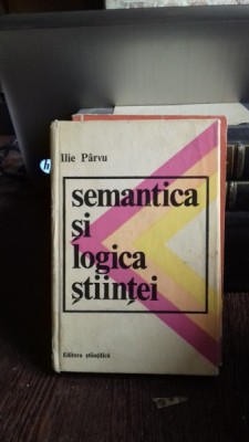 SEMANTICA SI LOGICA STIINTEI - ILIE PARVU foto