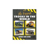 The biggest trucks in the world for kids: a book about big trucks, dump trucks, and construction vehicles for Toddlers, Preschoolers, Ages 2-4, Ages 4