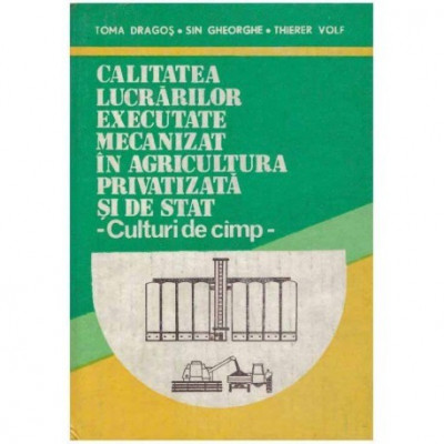 Toma Dragos, Sin Gheorghe, Thierer Volf - Calitatea lucrarilor executate mecanizat in agricultura privatizata si de stat - Cultu foto