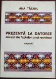 Prezentă la datorie : dovezi ale faptelor unei rom&acirc;nce, vol. 1 [Ana Tătaru]