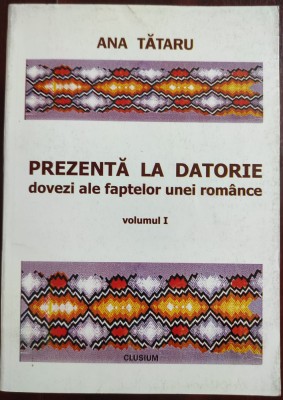 Prezentă la datorie : dovezi ale faptelor unei rom&amp;acirc;nce, vol. 1 [Ana Tătaru] foto