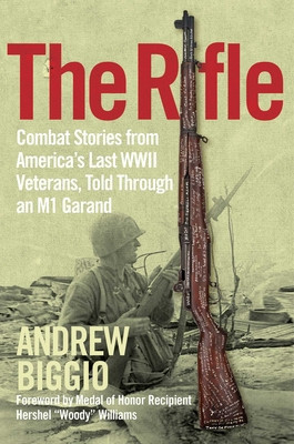 The Rifle: Combat Stories from America&#039;s Last WWII Veterans, Told Through an M1 Garand