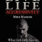 Live Life Aggressively!: What Self Help Gurus Should Be Telling You