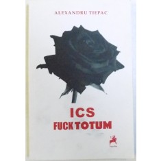 ICS FUCK TOTUM de ALEXANDRU TIEPAC , 2016 ,