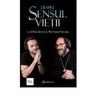 Despre sensul vietii - Pr. Constantin Necula, Mihai Morar