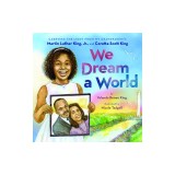 We Dream a World: Carrying the Light from My Grandparents Martin Luther King, Jr. and Coretta Scott King: Carrying the Light from My Grandparents Mart