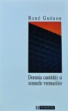 Domnia cantitatii si semnele vremurilor, Rene Guenon, 1995, Editura Humanitas, Brosata, 286 pagini, Filosofie