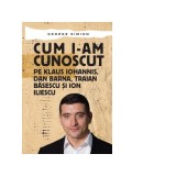 Cum i-am cunoscut pe Klaus Iohannis, Dan Barna, Traian Basescu si Ion Iliescu - George Simion