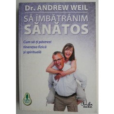 Sa imbatranim sanatos - Andrew Weil