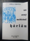 Un oras medieval: Harlau- Stela Cheptea