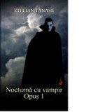 Nocturna cu vampir. Opus I - Stelian Tanase