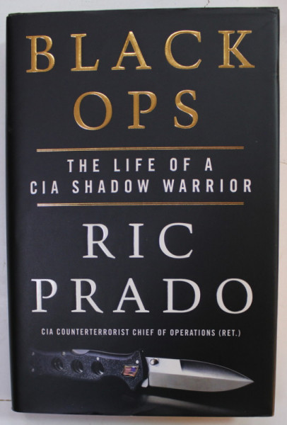 BLACK OPS , THE LIFE OF A CIA SHADOW WARRIOR by RIC PRADO , 2022