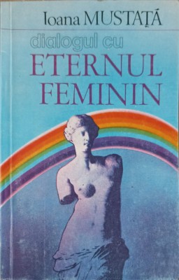 DIALOGUL CU ETERNUL FEMININ-IOANA MUSTATA-215730 foto